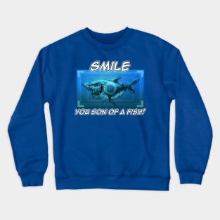 Smile you son of a fish! Crewneck Sweatshirt